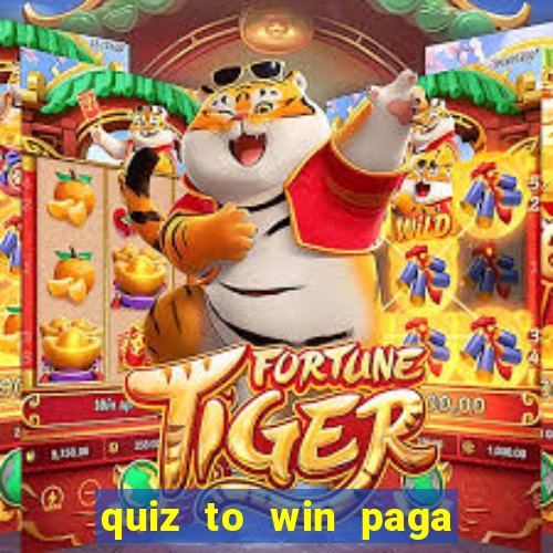 quiz to win paga mesmo quiz paga mesmo